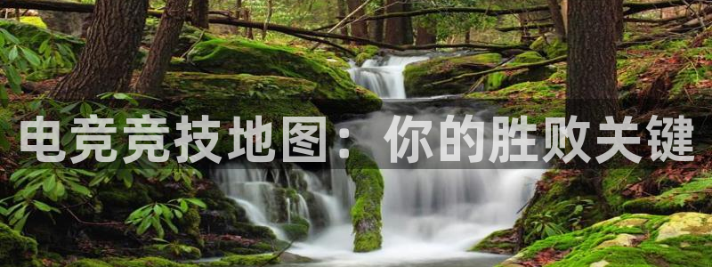 南宫电竞app：电竞竞技地图：你的胜败关键